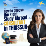 How to Choose the Right Study Abroad Consultant in Thrissur